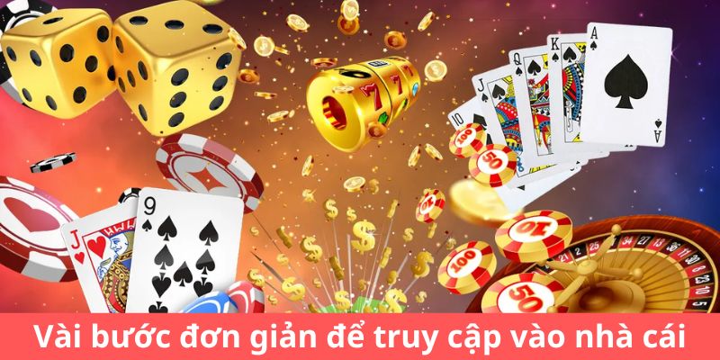 Vài bước đơn giản để truy cập vào nhà cái