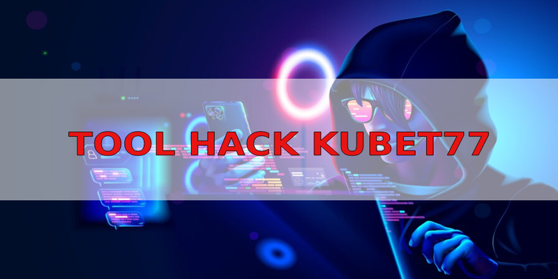 Nguyên tắc hoạt động của Tool Hack Kubet77